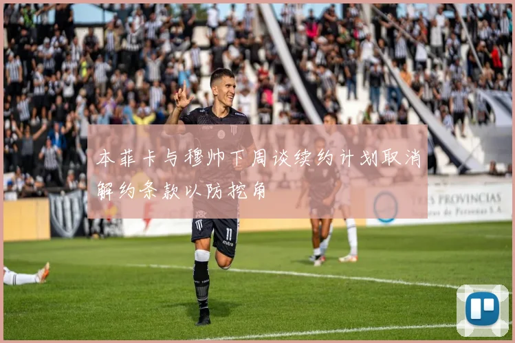 本菲卡与穆帅下周谈续约计划取消解约条款以防挖角
